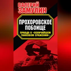 Прохоровское побоище. Правда о «Величайшем танковом сражении», Валерий Замулин