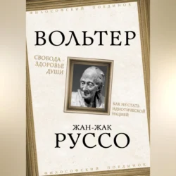 Свобода – здоровье души. Как не стать идиотической нацией Жан-Жак Руссо и Франсуа-Мари Аруэ Вольтер