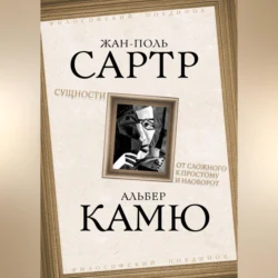 Сущности. От сложного к простому и наоборот Альбер Камю и Жан-Поль Сартр