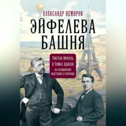 Эйфелева Башня. Гюстав Эйфель и Томас Эдисон на всемирной выставке в Париже, Александр Немиров