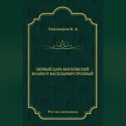 Первый царь московский Иоанн IV Васильевич Грозный, Е. Тихомиров