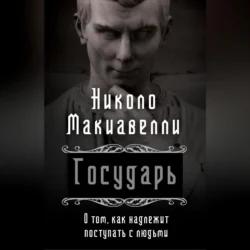 Государь. О том  как надлежит поступать с людьми Никколо Макиавелли