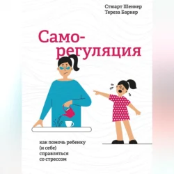 Саморегуляция. Как помочь ребенку (и себе) справляться со стрессом, Стюарт Шенкер