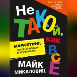 Не такой, как все. Маркетинг, который нельзя игнорировать, Майк Микаловиц