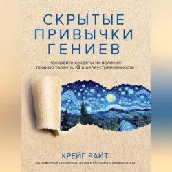 Скрытые привычки гениев. Раскройте секреты их величия помимо таланта, IQ и целеустремленности, Крейг Райт