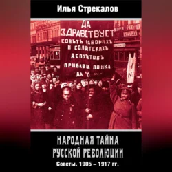 Народная тайна русской революции. Советы. 1905–1917 гг., Илья Стрекалов