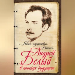 «…Явись, осуществись, Россия!» Андрей Белый в поисках будущего, Марина Самарина