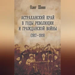 Астраханский край в годы революции и гражданской войны (1917–1919), Олег Шеин