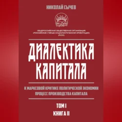 Диалектика капитала. К марксовой критике политической экономии. Процесс производства капитала. Том 1. Книга 2, Николай Сычев