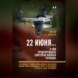 22 июня… О чём предупреждала советская военная разведка. «К исходу 21 июня неизбежность нападения фашистской Германии на СССР в следующие сутки не была очевидна», Михаил Алексеев