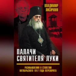 Палачи Святителя Луки. Размышления о столетии Октябрьского 1917 года переворота, Владимир Лисичкин