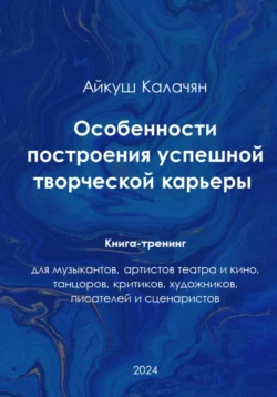 Особенности построения успешной артистической карьеры. Книга-тренинг, Айкуш Калачян