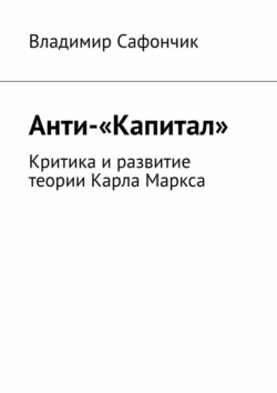 Анти-«Капитал». Критика и развитие теории Карла Маркса, Владимир Сафончик