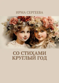 Со стихами круглый год. Стихи для детей, Ирма Сергеева