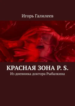 Красная зона P. S. Из дневника доктора Рыбалкина, Игорь Галилеев