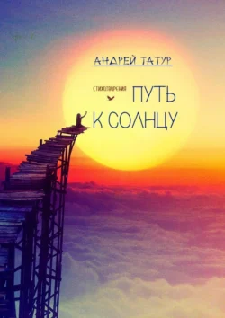 Путь к солнцу. Стихотворения, Андрей Татур