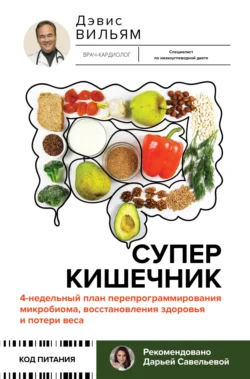 Суперкишечник! 4-недельный план перепрограммирования микробиома, восстановления здоровья и потери веса, Вильям Дэвис