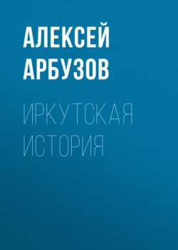 Иркутская история, Алексей Арбузов