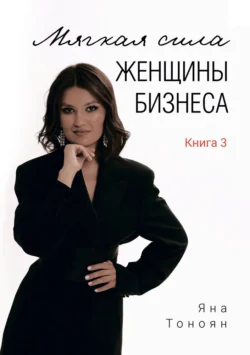 Мягкая сила женщины бизнеса. Книга 3 