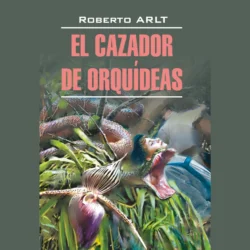 Охотник за орхидеями / El Cazador de Orquideas, Роберто Арльт