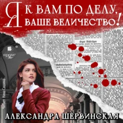 Я к вам по делу, ваше величество!, Александра Шервинская