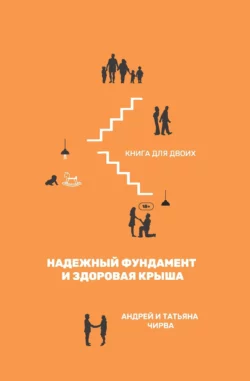 Он и она. Надежный фундамент и здоровая крыша. Книга для двоих Андрей Чирва и Татьяна Чирва