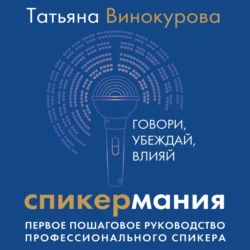 Спикермания. Говори, убеждай, влияй. Первое пошаговое руководство профессионального спикера, Татьяна Винокурова