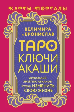 Таро Ключи Акаши. Карты-порталы. Используй энергию арканов  чтобы изменить свою жизнь Велимира