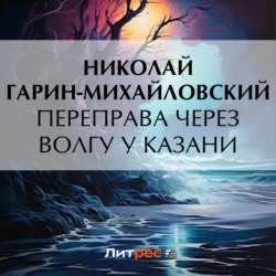 Переправа через Волгу у Казани, Николай Гарин-Михайловский