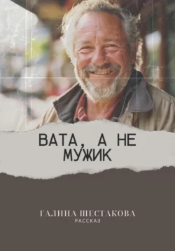 Вата, а не мужик, Галина Шестакова