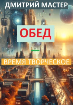 Обед – время творческое Дмитрий Мастер