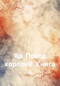 Яр. Поход королей. Книга 4, Ричард Артус