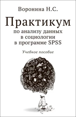 Практикум по анализу данных в социологии в программе SPSS, Наталья Воронина