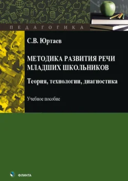 Методика развития речи младших школьников. Теория, технологии, диагностика, Сергей Юртаев