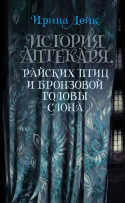 История Аптекаря, райских птиц и бронзовой головы слона, Ирина Лейк