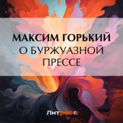 О буржуазной прессе, Максим Горький