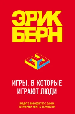 Игры, в которые играют люди. Психология человеческих взаимоотношений, Эрик Берн