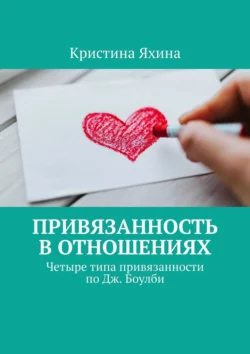 Привязанность в отношениях. Четыре типа привязанности по Дж. Боулби, Кристина Яхина