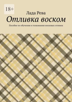 Отливка воском. Пособие по обучению и толкованию восковых отливок, Лада Рева