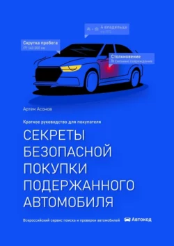 Секреты безопасной покупки подержанного автомобиля. 2-е издание, Артем Асонов