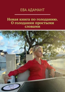 Новая книга по голоданию. О голодании простыми словами, Ева АдаманТ