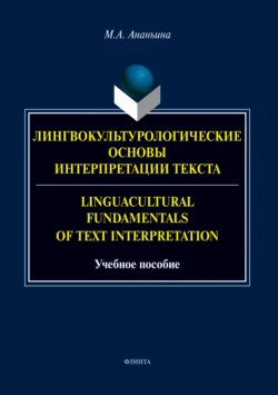 Лингвокультурологические основы интерпретации текста. Linguаcultural Fundamentals of Text Interpretation, Марина Ананьина