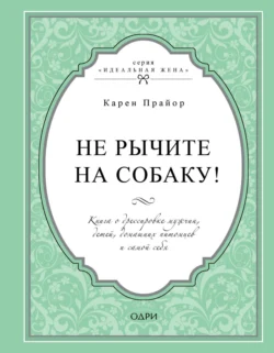 Не рычите на собаку! Книга о дрессировке людей, животных и самого себя, Карен Прайор