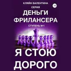 Я стою дорого. Серия «Деньги фрилансера». Ступень №1, Валентина Кляйн