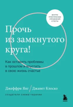 Прочь из замкнутого круга! Как оставить проблемы в прошлом и впустить в свою жизнь счастье, Джеффри Янг