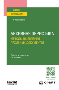 Архивная эвристика: методы выявления архивных документов 2-е изд., пер. и доп. Учебник и практикум для вузов, Татьяна Хорхордина