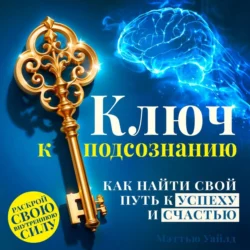 Ключ к подсознанию. Как найти свой путь к успеху и счастью, Мэттью Уайлд