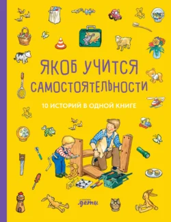 Якоб учится самостоятельности. 10 историй в одной книге, Юлия Хофманн