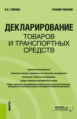 Декларирование товаров и транспортных средств. (Специалитет). Учебное пособие. Виктория Глекова