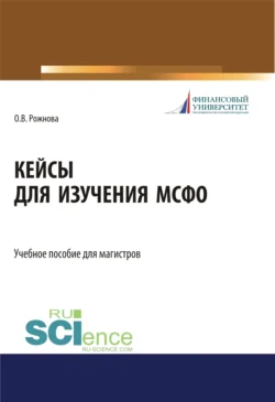 Кейсы для изучения МСФО. (Магистратура). Учебное пособие. Ольга Рожнова